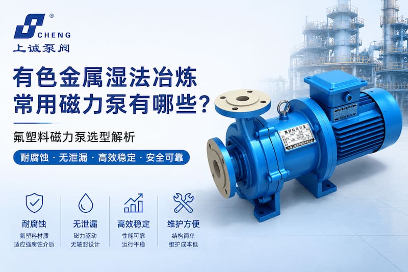 有色金属湿法冶炼常用磁力泵有哪些？氟塑料磁力泵选型解析